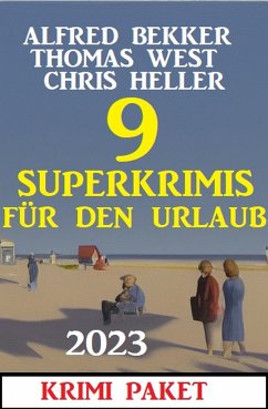 9 Superkrimis für den Urlaub 2023: Krimi Paket (eBook, ePUB) - Bekker, Alfred; Heller, Chris; West, Thomas