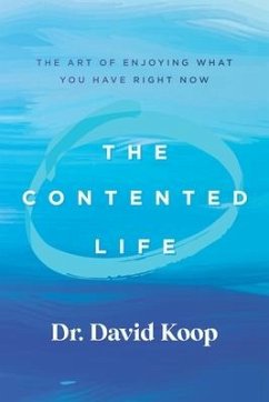 The Contented Life: The Art of Enjoying What You Have Right Now - Koop, David