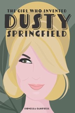 The Girl Who Invented Dusty Springfield - Campbell, Donella