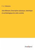 Asie Mineure; Description physique, statistique et archéologique de cette contrée