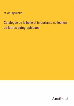 Catalogue de la belle et importante collection de lettres autographiques - Lajarriette, M. De