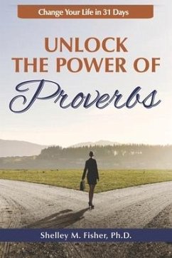 Unlock the Power of Proverbs: Change Your Life in 31 Days - Fisher, Shelley M.