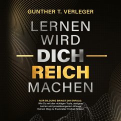 Lernen wird dich reich machen – Nur Bildung bringt dir Erfolg: Wie du mit den richtigen Tools, stetigem Lernen und praxisbezogenem Wissen deinen Weg zu finanzieller Freiheit findest (MP3-Download) - Verleger, Gunther T.