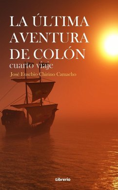 La última aventura de Colón: Cuarto viaje (eBook, ePUB) - Camacho, José Eusebio Chirino; Editores, Librerío