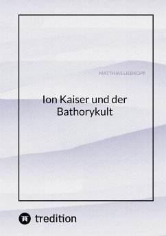 Ion Kaiser und der Bathorykult (eBook, ePUB) - Liebkopf, Matthias