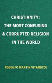 CHRISTIANITY: The Most Confusing & Corrupted Religion in the World (eBook, ePUB)