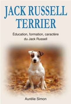 Jack Russell Terrier : Education, Formation, Caractère du Jack Russell (eBook, ePUB) - Simon, Aurélie