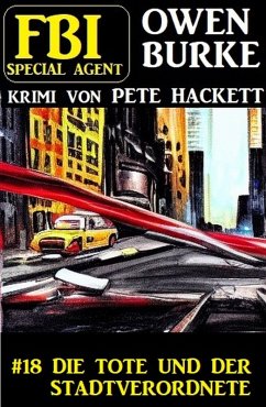 ¿Special Agent Owen Burke 18: Die Tote und der Stadtverordnete (eBook, ePUB) - Hackett, Pete