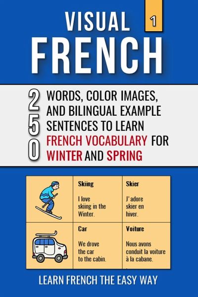Visual French 1 - Winter and Spring - 250 Words, 250 Images, and 250 Examples Sentences to Learn French the Easy Way (eBook, ePUB) Visual French 1 - Winter and Spring - 250 Words, 250 Images, and 250 Examples Sentences to Learn French the Easy Way (eBook, ePUB)