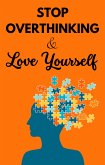 "Stop overthinking and Love Yourself: Unlock Your True Potential for Success and Confidence" (eBook, ePUB)