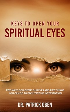 Cover Keys to Open Your Spiritual Eyes :Two Ways God Opens Your Eyes and Five Steps You Should Take to Facilitate His Intervention (eBook, ePUB)