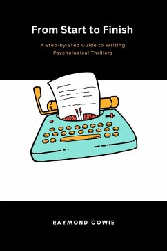From Start to Finish: A Step-by-Step Guide to Writing Psychological Thrillers (Creative Writing Tutorials, #6) (eBook, ePUB) - Cowie, Raymond