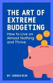 The Art of Extreme Budgeting: How to Live on Almost Nothing and Thrive (eBook, ePUB)