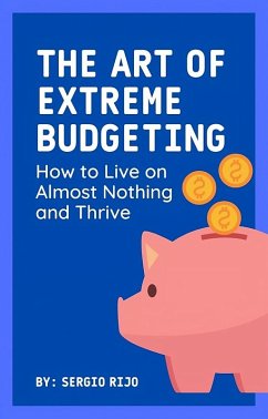 The Art of Extreme Budgeting: How to Live on Almost Nothing and Thrive (eBook, ePUB) - Rijo, Sergio