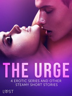 The Urge: 4 Erotic Series and Other Steamy Short Stories (eBook, ePUB) - Authors, Lust