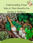Understanding Tissue Salts & Their Benefits For Health & Wellness (eBook, ePUB) Understanding Tissue Salts & Their Benefits For Health & Wellness (eBook, ePUB)
