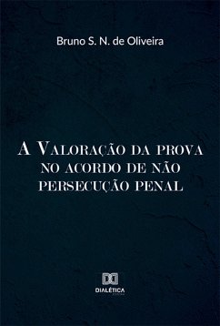 A valoração da prova no acordo de não persecução penal (eBook, ePUB) - Oliveira, Bruno Simões Noya de