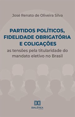 Partidos políticos, fidelidade obrigatória e coligações (eBook, ePUB) - Silva, José Renato de Oliveira