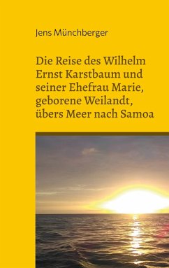Die Reise des Wilhelm Ernst Karstbaum und seiner Ehefrau Marie, geborene Weilandt, übers Meer nach Samoa, geborene Weiland