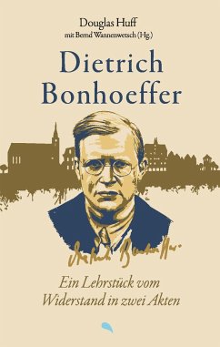 Dietrich Bonhoeffer: Ein Lehrstück vom Widerstand in zwei Akten - Huff, Douglas