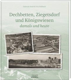 Dechbetten, Ziegetsdorf und Königswiesen - Rehbach, Fritz;Deml, Gabriele