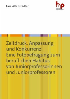 Zeitdruck, Anpassung und Konkurrenz: Eine Fotobefragung zum beruflichen Habitus von Juniorprofessorinnen und Juniorprofessoren - Altenstädter, Lara