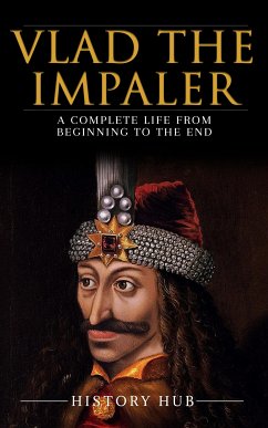 Vlad the Impaler: A Complete Life from Beginning to the End (eBook, ePUB) - Hub, History