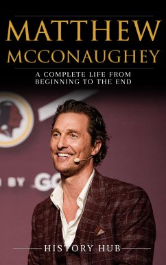 Matthew McConaughey: A Complete Life from Beginning to the End (eBook, ePUB) - Hub, History