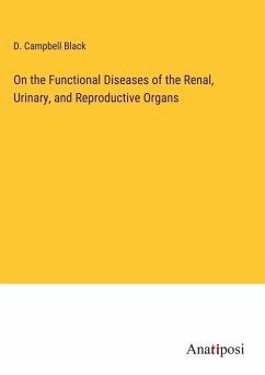 On the Functional Diseases of the Renal, Urinary, and Reproductive Organs - Black, D. Campbell