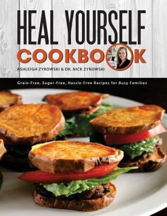 Heal Yourself Cookbook: Grain Free, Sugar Free, Hassle Free Recipes for Busy Families - Zyrowski, Nicholas; Zyrowski, Ashleigh