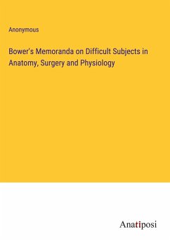 Bower's Memoranda on Difficult Subjects in Anatomy, Surgery and Physiology - Anonymous