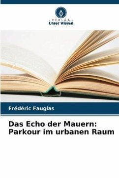 Das Echo der Mauern: Parkour im urbanen Raum - Fauglas, Frédéric