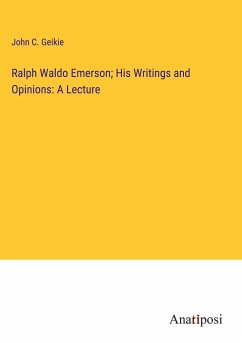 Ralph Waldo Emerson; His Writings and Opinions: A Lecture - Geikie, John C.