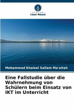 Eine Fallstudie über die Wahrnehmung von Schülern beim Einsatz von IKT im Unterricht - Khaleel Sallam Ma'aitah, Mohammad