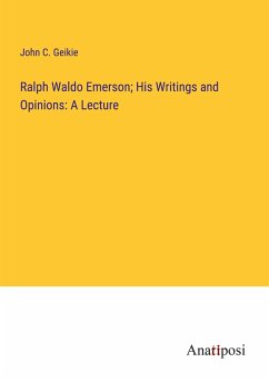 Ralph Waldo Emerson; His Writings and Opinions: A Lecture - Geikie, John C.