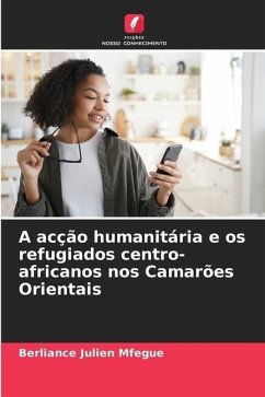 A acção humanitária e os refugiados centro-africanos nos Camarões Orientais - Mfegue, Berliance Julien