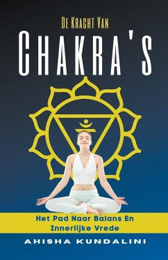 De Kracht Van Chakra 's - Het Pad Naar Balans En Innerlijke Vrede - Kundalini, Ahisha