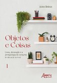 Objetos e Coisas: Livros, Decoração e a Antropologia do Consumo (A Vida Social do Livro) (eBook, ePUB)