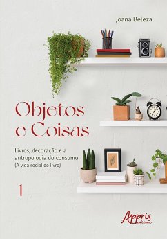 Cover Objetos e Coisas: Livros, Decoração e a Antropologia do Consumo (A Vida Social do Livro) (eBook, ePUB)