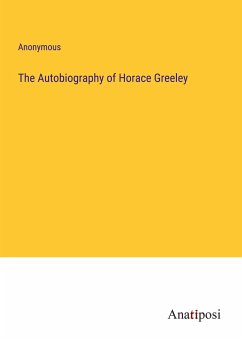 The Autobiography of Horace Greeley - Anonymous
