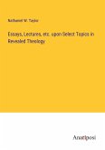 Essays, Lectures, etc. upon Select Topics in Revealed Theology