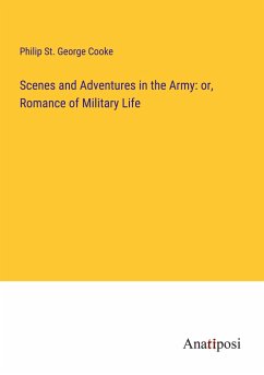 Scenes and Adventures in the Army: or, Romance of Military Life - Cooke, Philip St. George