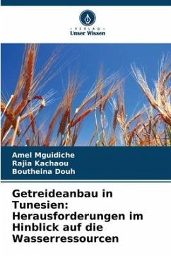 Getreideanbau in Tunesien: Herausforderungen im Hinblick auf die Wasserressourcen - Mguidiche, Amel;Kachaou, Rajia;Douh, Boutheina
