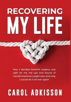 Recovering My Life: How I decided bariatric surgery was right for me, the ups and downs through transformational weight loss, and why I wo - Adkisson, Carol Rose