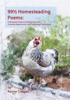 99 1/2 Homesteading Poems: A Backyard Guide to Raising Creatures, Growing Opportunity, and Cultivating Community - Coogan, Kenny