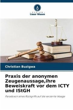 Praxis der anonymen Zeugenaussage,ihre Beweiskraft vor dem ICTY und IStGH - Buzigwa, Christian