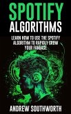 Spotify Algorithms: Learn How To Use The Spotify Algorithm To Rapidly Grow Your Fanbase (eBook, ePUB)