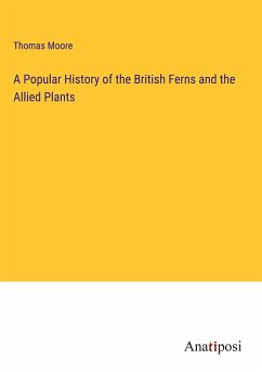 A Popular History of the British Ferns and the Allied Plants - Moore, Thomas