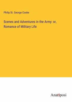 Scenes and Adventures in the Army: or, Romance of Military Life - Cooke, Philip St. George