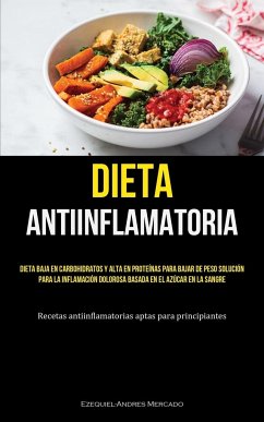 Dieta Antiinflamatoria: Dieta baja en carbohidratos y alta en proteínas para bajar de peso solución para la inflamación dolorosa basada en el - Mercado, Ezequiel-Andres